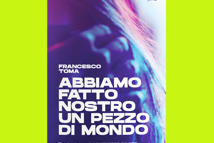 “Abbiamo fatto nostro un pezzo di mondo” di Francesco Toma inaugura Gen/Z, la nuova collana di Altrimedia Edizioni interamente dedicata ai Post Millennials