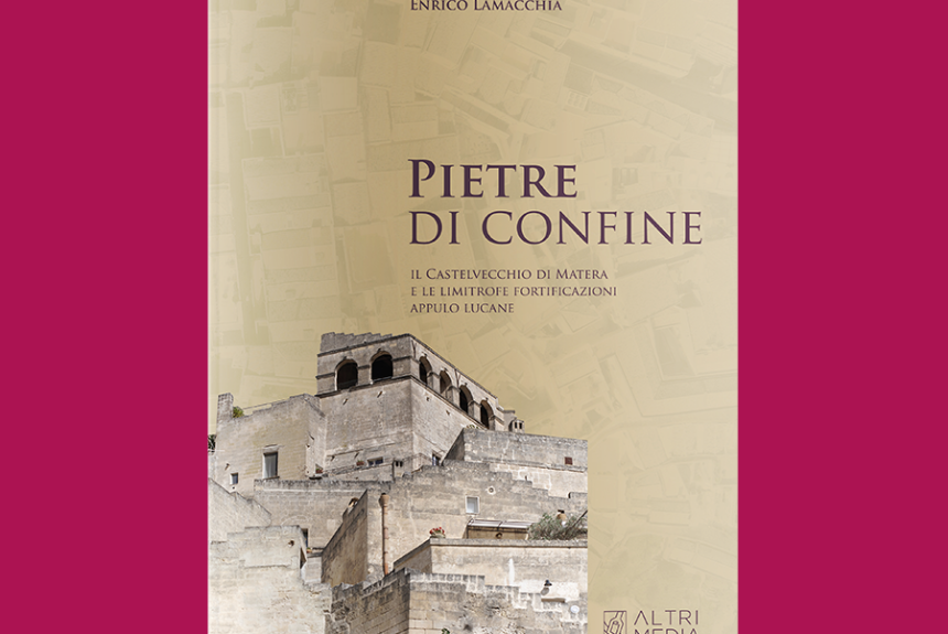 “Pietre di confine” di Enrico Lamacchia: un’indagine dal punto di vista architettonico dell’area della Civita di Matera nota come Castelvecchio. Presentazione nella Rassegna Libri in terrazza dal 7 al 13 Settembre a Matera