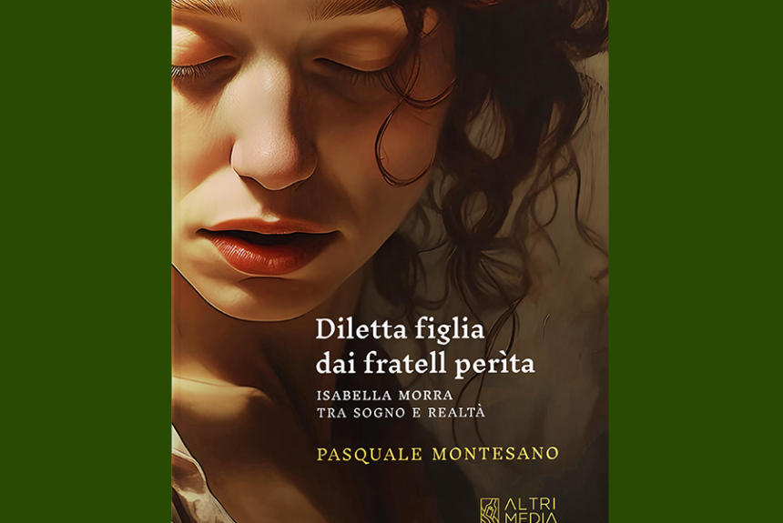 “Diletta figlia”: torna in libreria per Altrimedia Edizioni Pasquale Montesano, uno dei più esperti conoscitori di Isabella Morra,  con un nuovo volume dedicato alla sfortunata poetessa di Valsinni